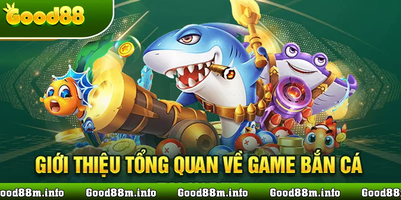 tổng quan bắn cá đổi thưởng Good88